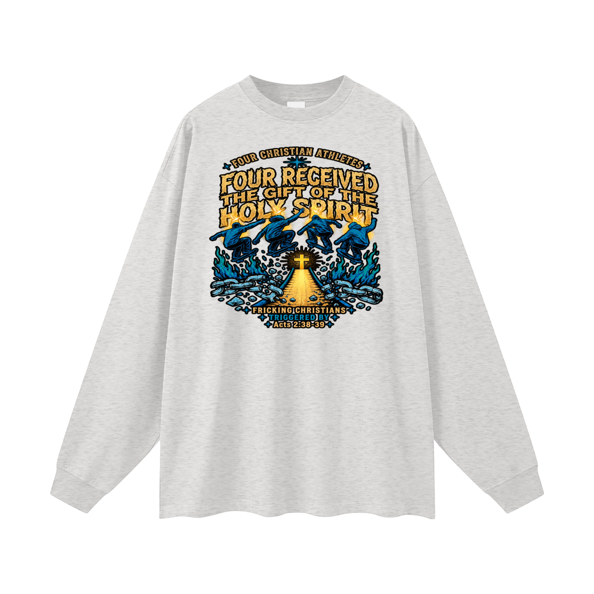 FOUR CHRISTIAN ATHLETES FOUR RECEIVED THE GIFT OF THE HOLY SPIRIT FRICKING CHRISTIANS TRIGGERED BY Acts 2:38-39 Long Sleeve T-Shirt
