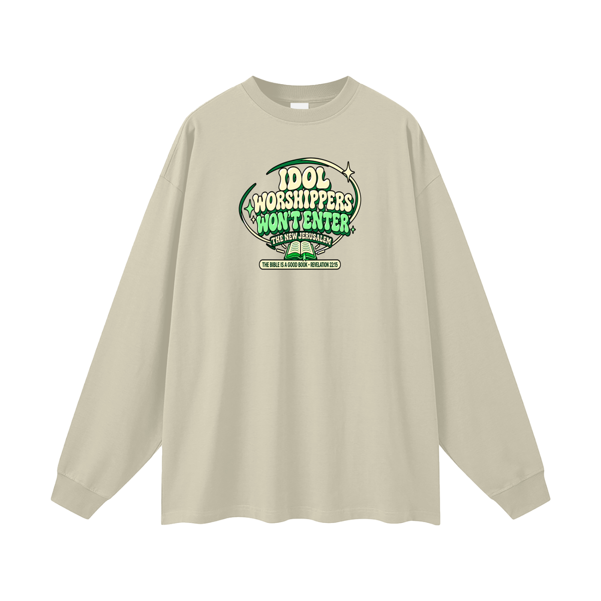 IDOL WORSHIPPERS WON'T ENTER THE NEW JERUSALEM THE BIBLE IS A GOOD BOOK . REVELATION 22:15 Long Sleeve T-Shirt