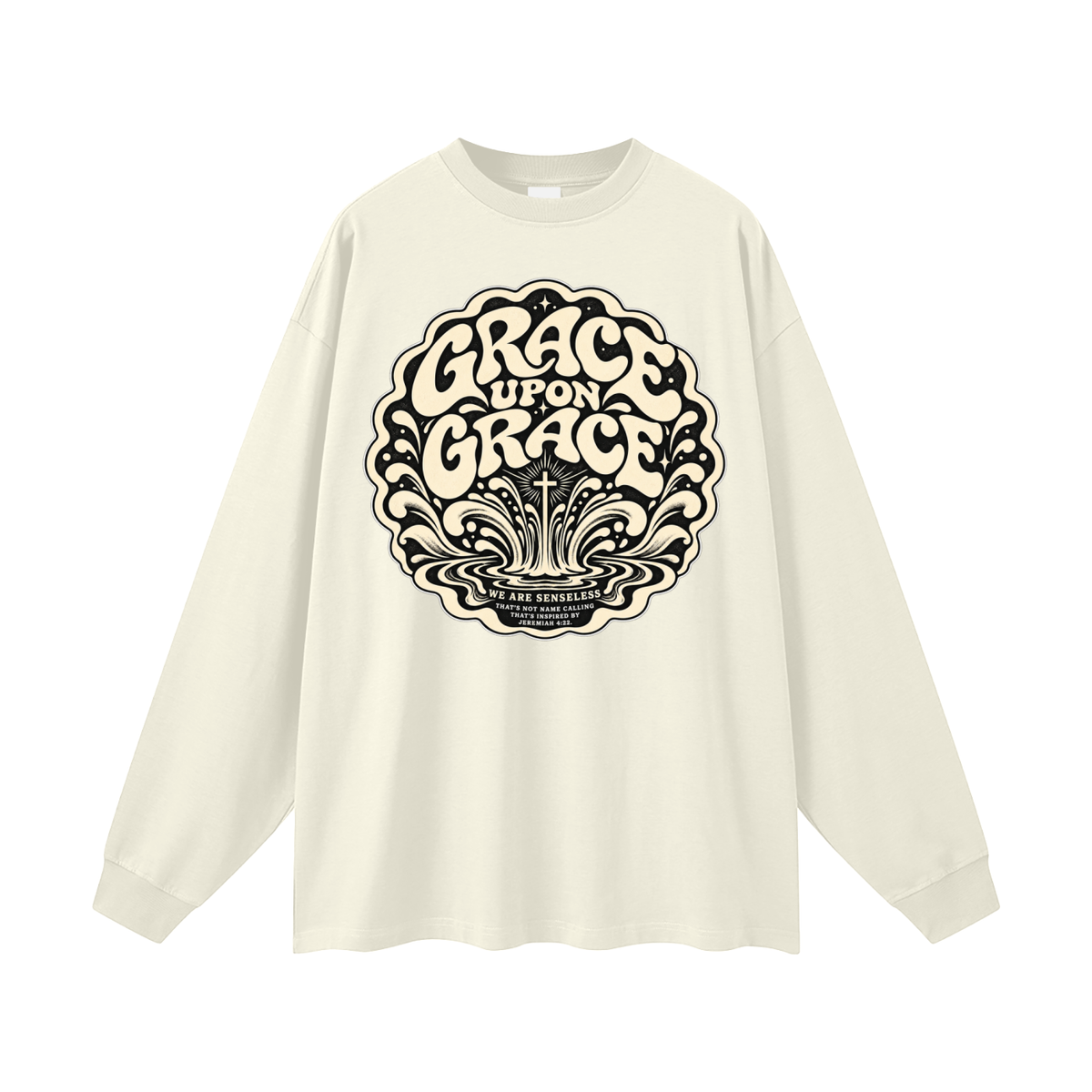 GRACE UPON GRACE WE ARE SENSELESS THAT'S NOT NAME CALLING THAT'S INSPIRED BY JEREMIAH 4:22. Long Sleeve T-Shirt