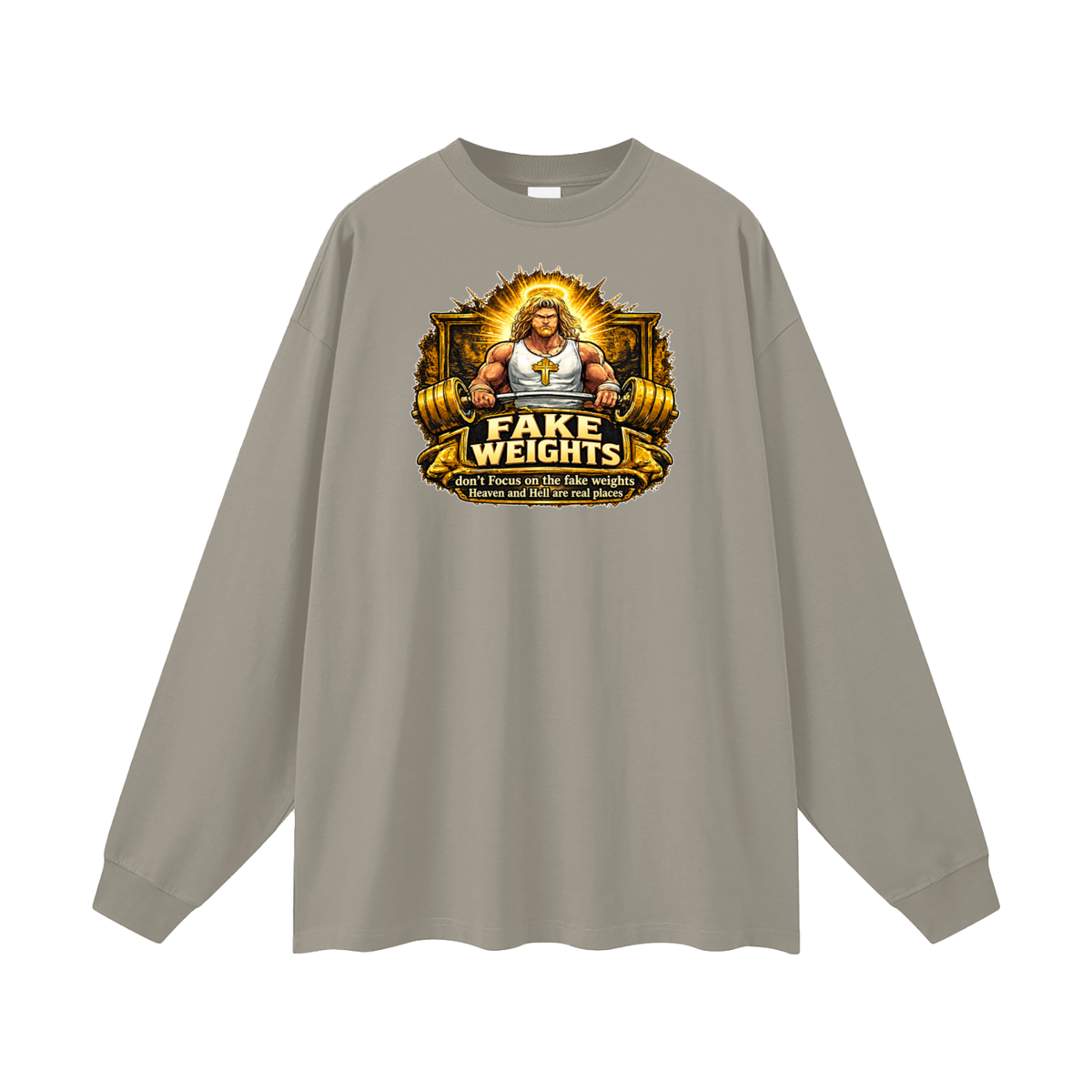 FAKE WEIGHTS don't Focus on the fake weights Heaven and Hell are real places Long Sleeve T-Shirt