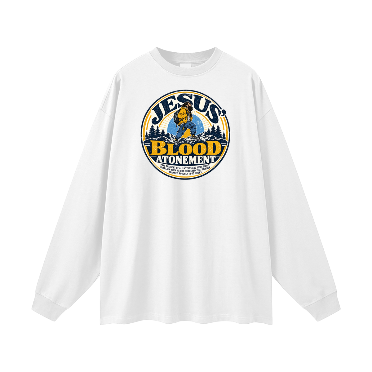 JESUS' BLOOD ATONEMENT PAYS THE DEBT OF ALL MY SINS AND JESUS DIDN'T COMPLAIN WHEN HE GOT MURDERED THAT MURDER SPNNED ROUGHLY 12-15 HOURS Long Sleeve T-Shirt