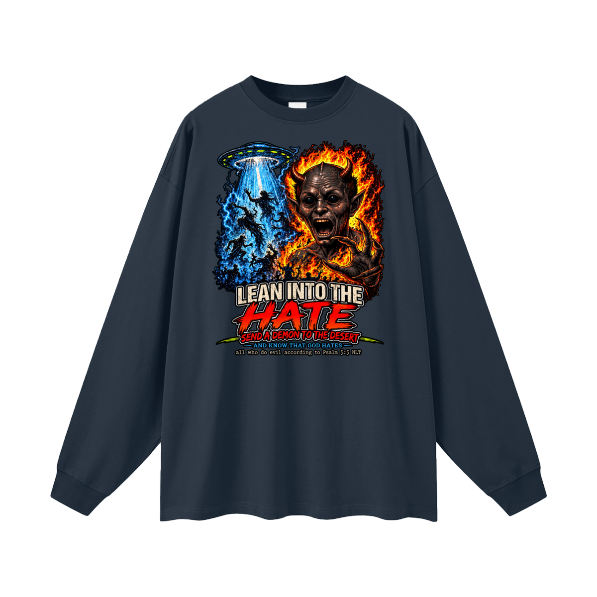 LEAN INTO THE HATE SEND A DEMON TO DESERT AND KNOW THAT GOD HATES ALL WHO DO EVIL ACCORDING TO PSALM 5:5 NLT LEARN HOW TO SEND A DEMON TO THE DESERT ON MICHAELJPHELPS.NET Long Sleeve T-Shirt