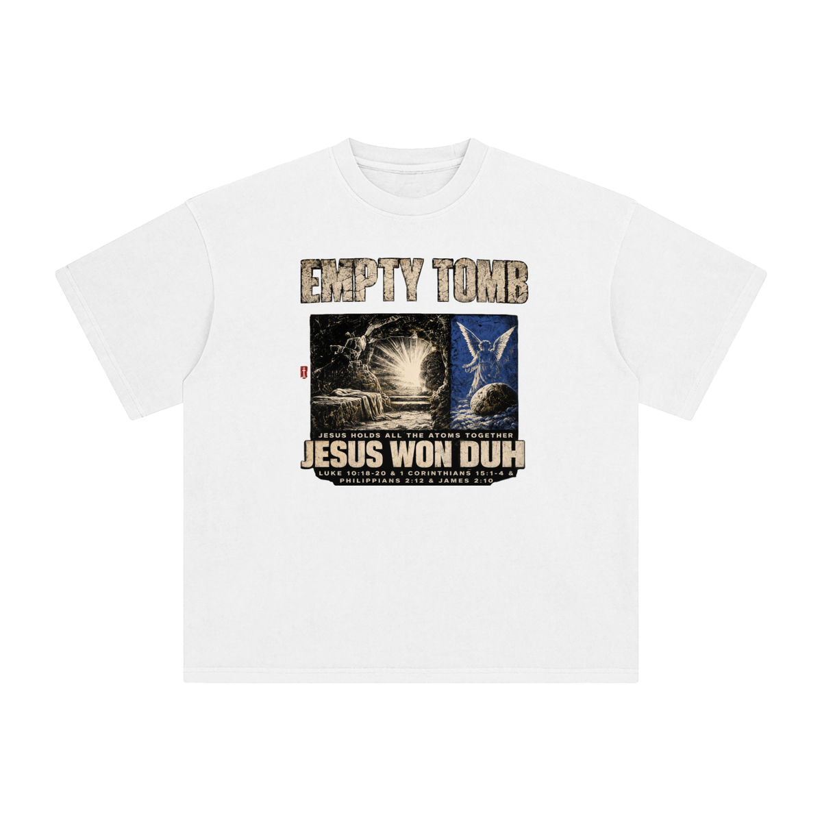 EMPTY TOMB JESUS HOLDS ALL THE ATOMS TOGETHER JESUS WON DUH LUKE 10:18-20 & 1 CORINTHIANS 15:1-4 & PHILIPPIANS 2:12 & JAMES 2:10 T-Shirt