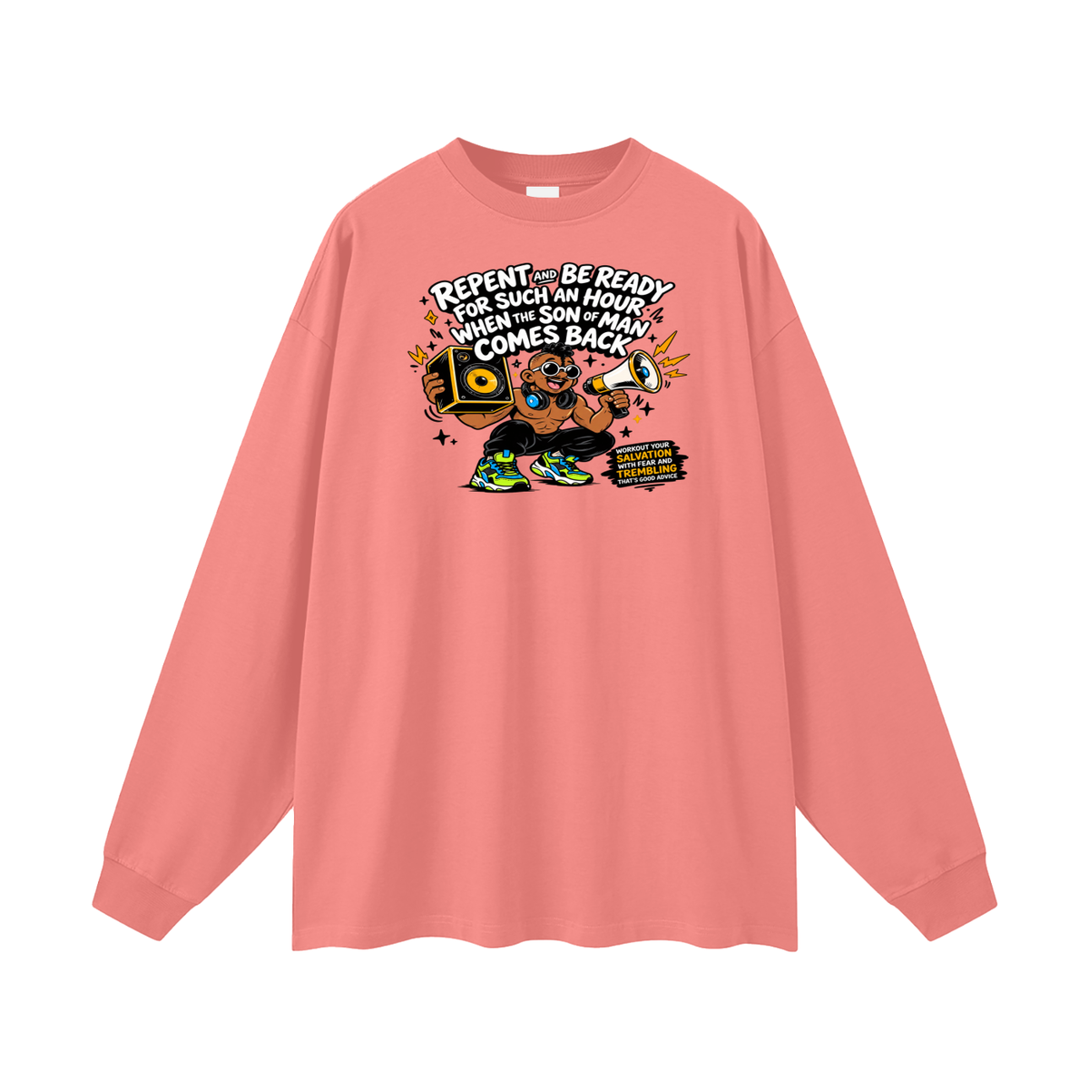 REPENT AND BE READY FOR SUCH AN HOUR WHEN THE SON OF MAN COMES BACK WORKOUT YOUR SALVATION WITH FEAR AND TREMBLING THAT'S GOOD ADVICE Long Sleeve T-Shirt