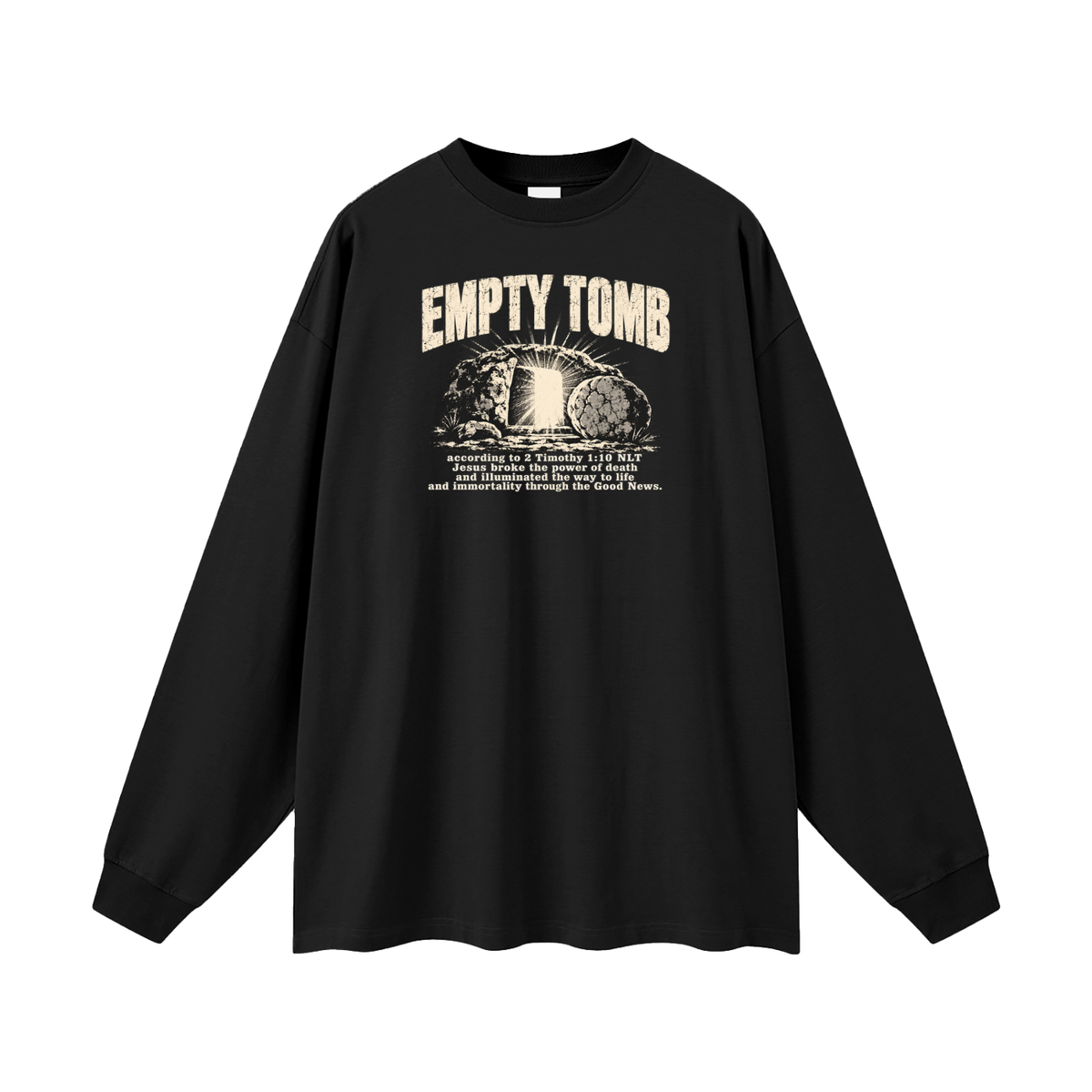 EMPTY TOMB according 2 Timothy 1:10 NLT Jesus broke the power of death and illuminated the way to life and immortality though the good news Long Sleeve T-Shirt