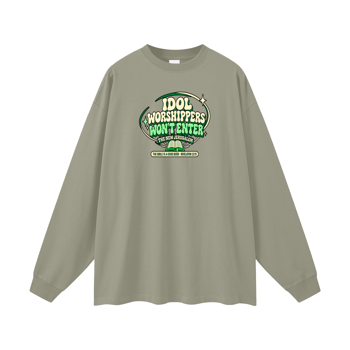 IDOL WORSHIPPERS WON'T ENTER THE NEW JERUSALEM THE BIBLE IS A GOOD BOOK . REVELATION 22:15 Long Sleeve T-Shirt