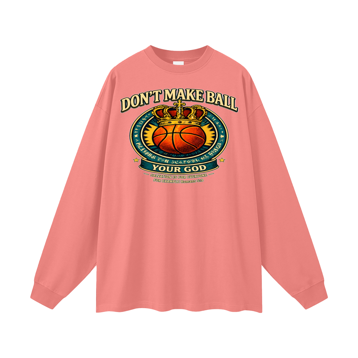 DON'T MAKE BALL YOUR GOD SALVATION IS FOR EVERYONE FOR EXAMPLE Romans 5:9 Long Sleeve T-Shirt