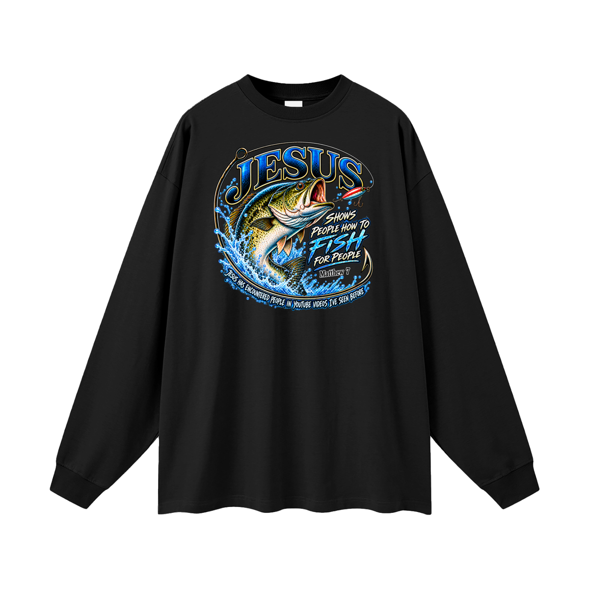 JESUS SHOWS PEOPLE HOW TO FISH FOR PEOPLE MATTHEW 7 JESUS HAS ENCOUNTERED PEOPLE IN YOUTUBE VIDEOS I'VE SEE BEFORE Long Sleeve T-Shirt
