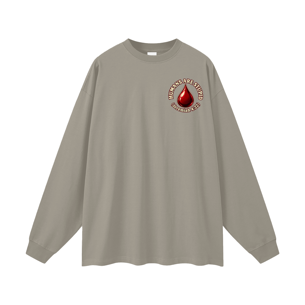 HUMANS ARE STUPID (Jeremiah 4:22) OUR WEAPONS ARE NOT CARNAL but mighty through God for the pulling down of strongholds SATAN IS MOST LIKELY A DISEMBODIED SPIRIT Long Sleeve T-Shirt