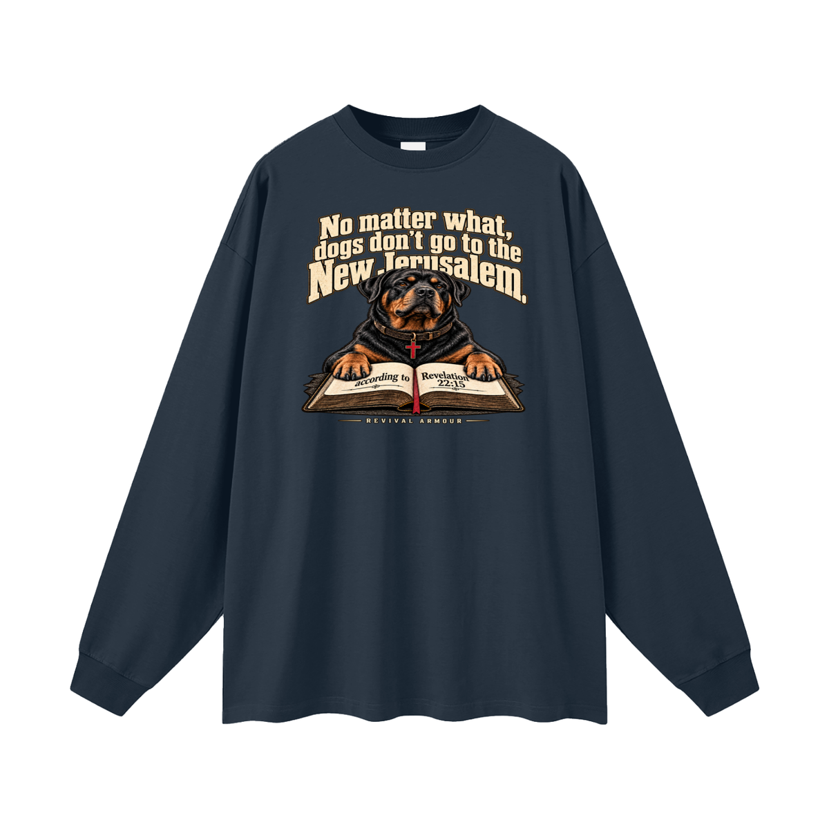 No matter what, dogs don't go to the New Jerusalem according to Revelation 22:15 Long Sleeve T-Shirt