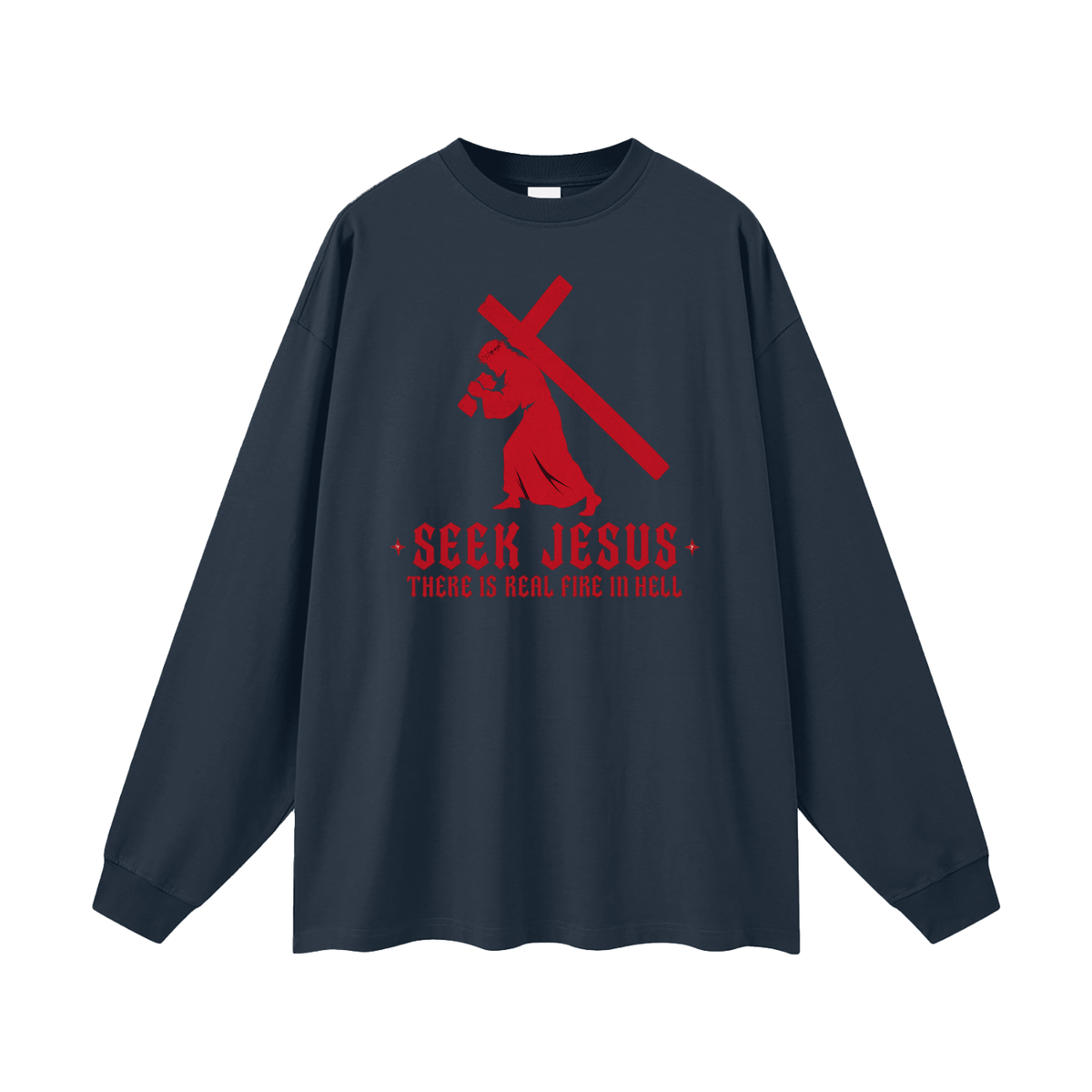 SEEK JESUS THERE IS REAL FIRE IN HELL Long Sleeve T-Shirt