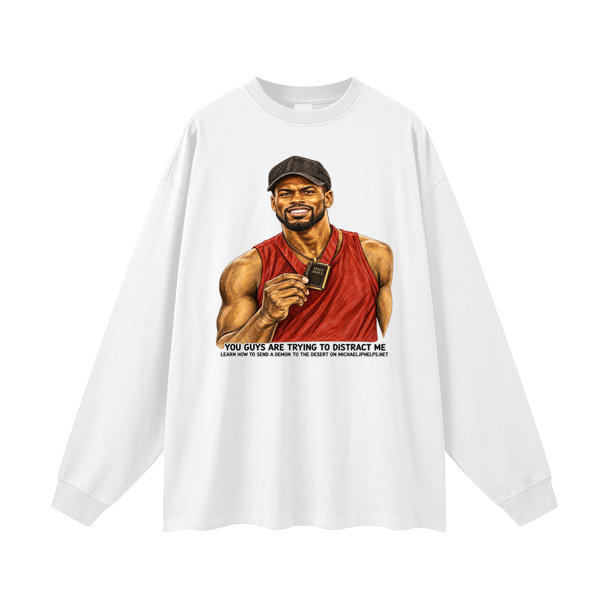 YOU GUYS ARE TRYING TO DISTRACT ME LEARN HOW TO SEND A DEMON TO THE DESERT ON MICHAELJPHELPS.NET Long Sleeve T-Shirt