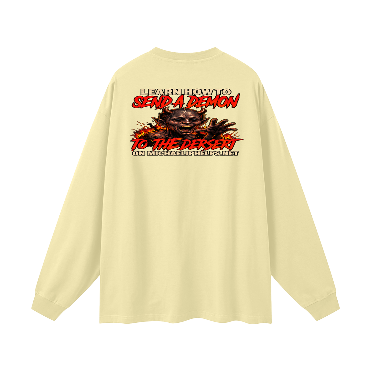 LEAN INTO THE HATE SEND A DEMON TO DESERT AND KNOW THAT GOD HATES ALL WHO DO EVIL ACCORDING TO PSALM 5:5 NLT LEARN HOW TO SEND A DEMON TO THE DESERT ON MICHAELJPHELPS.NET Long Sleeve T-Shirt