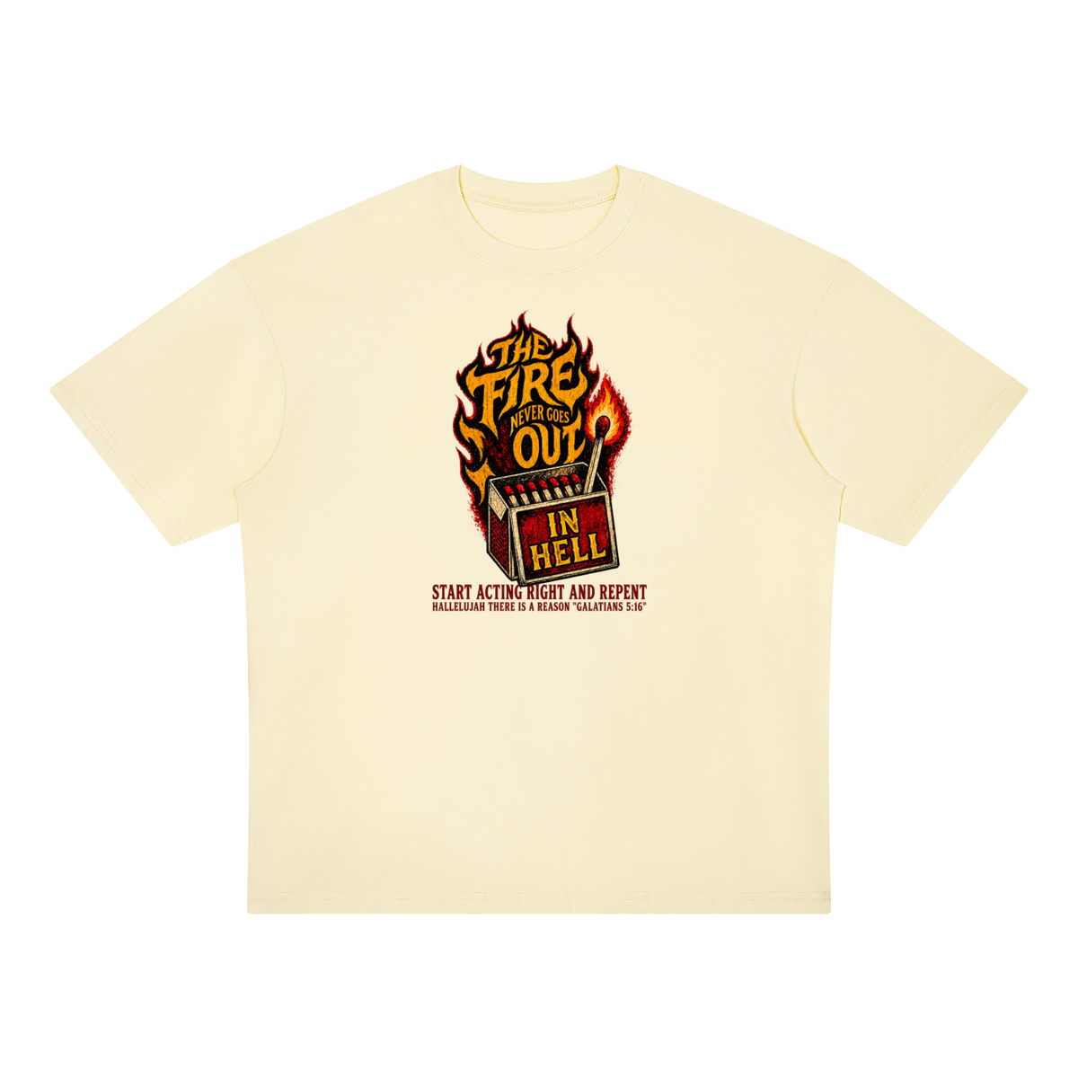 THE FIRE NEVER GOES OUT IN HELL START ACTING RIGHT AND REPENT HALLELUJAH THERE IS A REASON "GALATIANS 5:16" T-Shirt