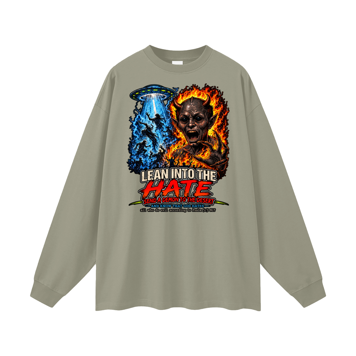 LEAN INTO THE HATE SEND A DEMON TO DESERT AND KNOW THAT GOD HATES ALL WHO DO EVIL ACCORDING TO PSALM 5:5 NLT LEARN HOW TO SEND A DEMON TO THE DESERT ON MICHAELJPHELPS.NET Long Sleeve T-Shirt