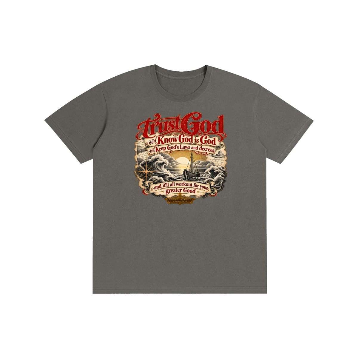 Trust God and Know God is God and Keep God's Laws and decrees and it'll all workout for your greater Good ACCORDING TO JOHN 14:15 & ROMANS 8:28 T-Shirt