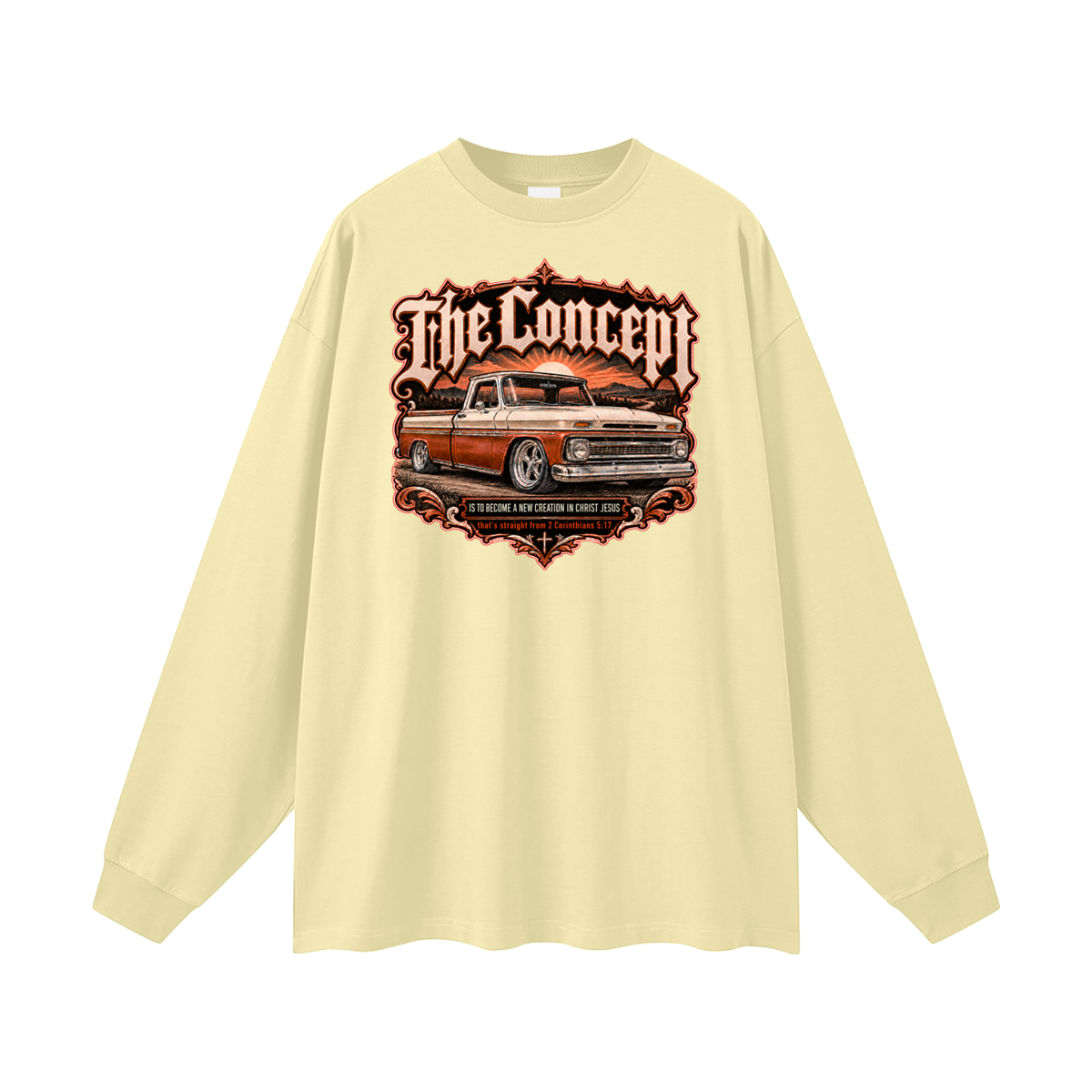 The Concept IS TO BECOME A NEW CREATION IN CHRIST JESUS that's straight from 2 Corinthians 5:17 Long Sleeve T-Shirt