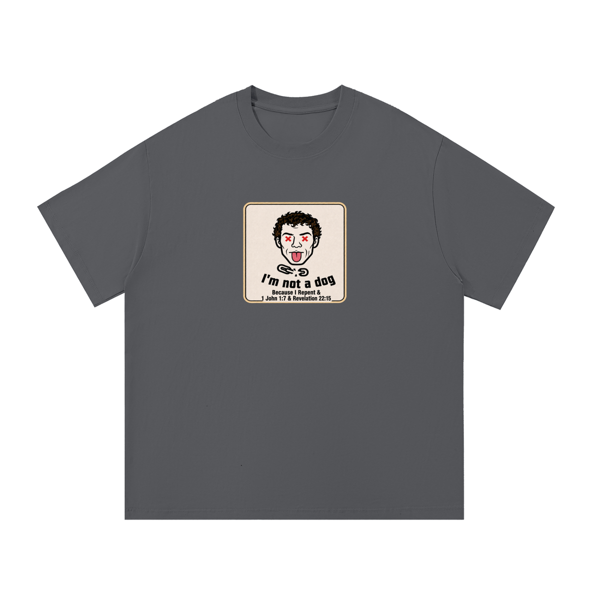 I'm not a dog Because I Repent & 1 John 1:7 & Revelation 22:15 T-Shirt