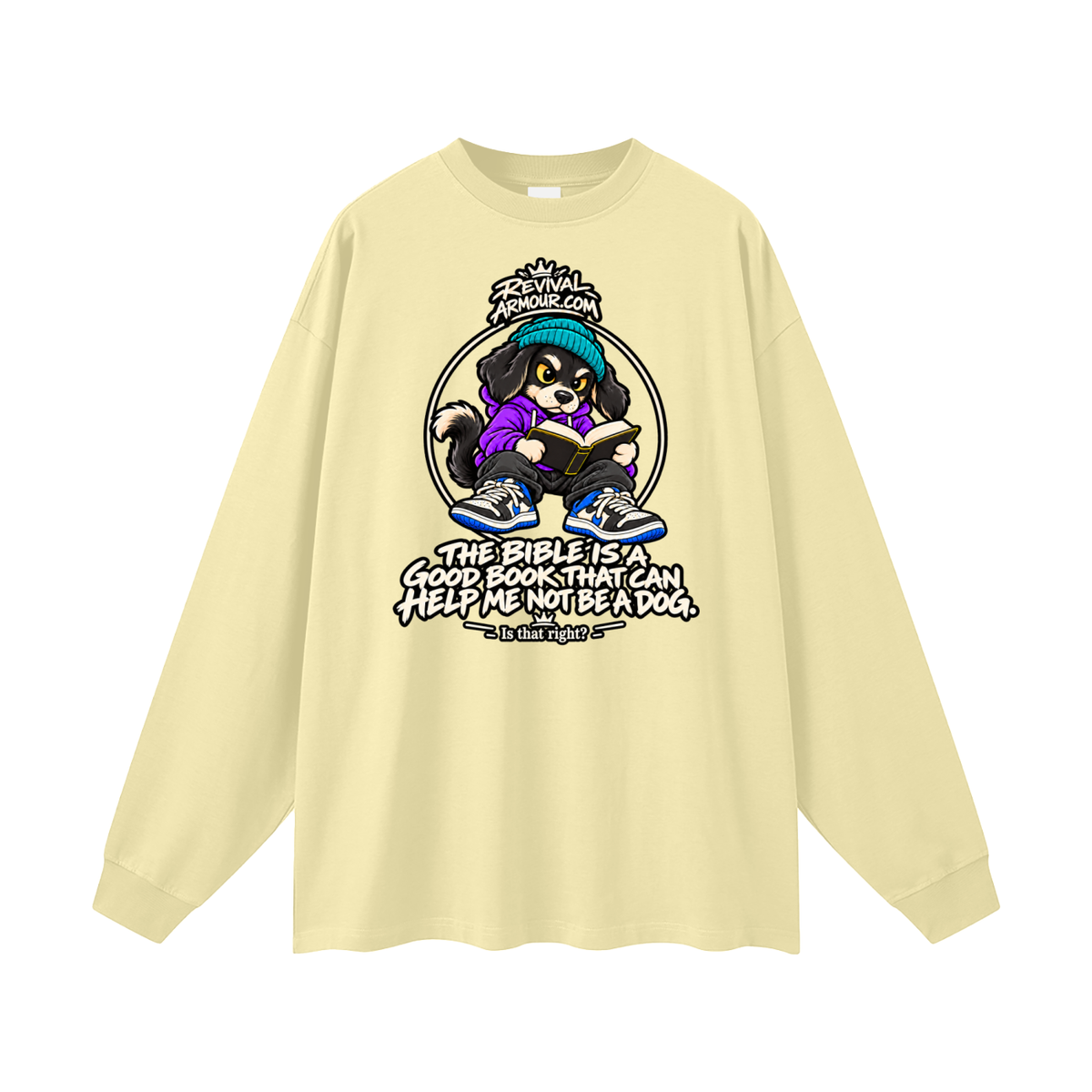REVIVALARMOUR.COM THE BIBLE IS A GOOD BOOK THAT CAN HELP ME NOT BE A DOG. Is that right? Long Sleeve T-Shirt