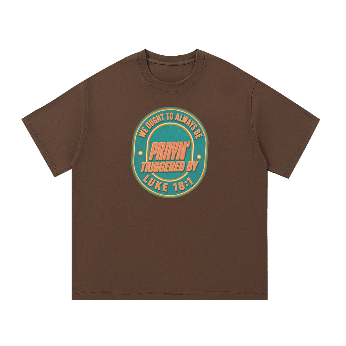 WE OUGHT TO ALWAYS BE PRAYN' TRIGGERED BY LUKE 18:1 T-Shirt