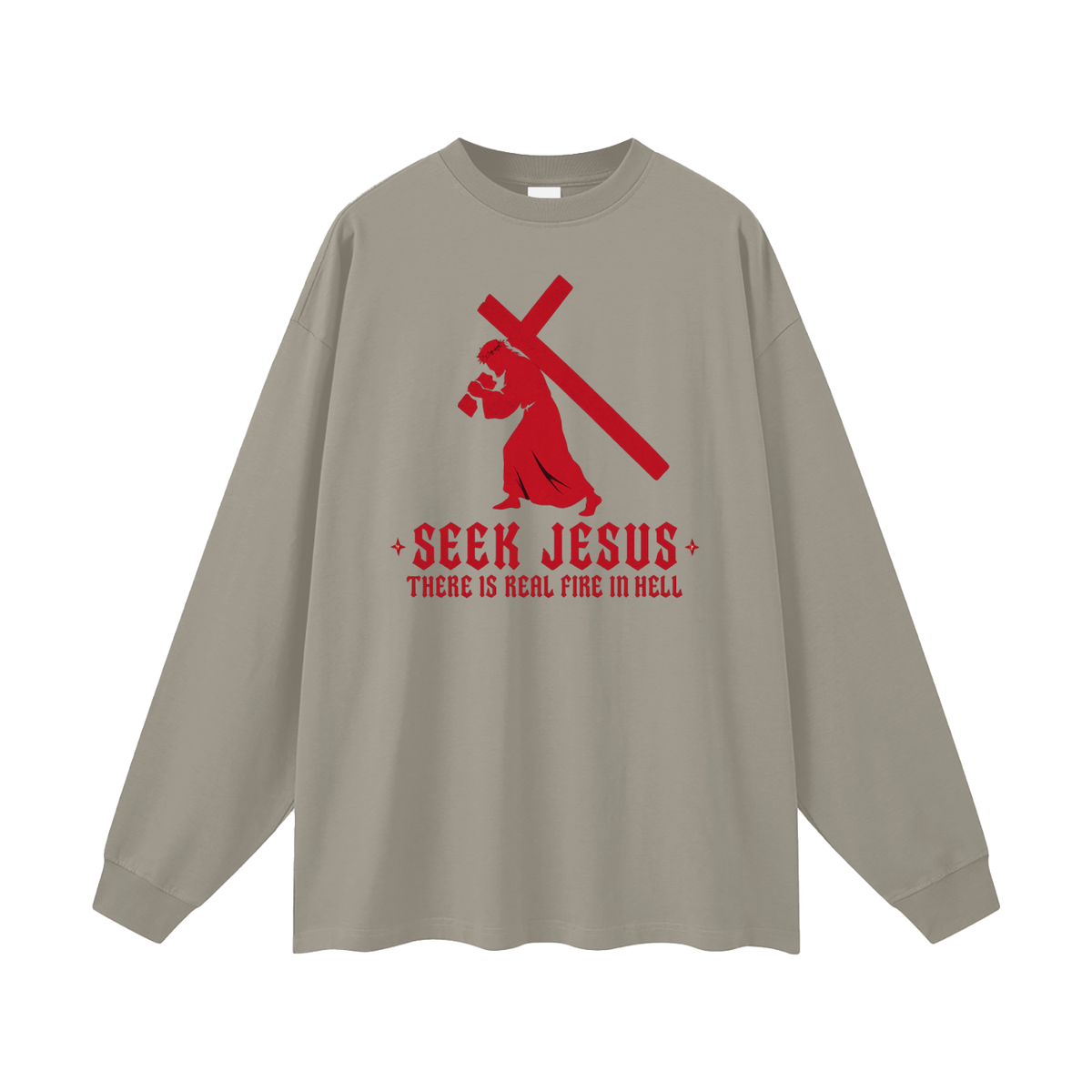 SEEK JESUS THERE IS REAL FIRE IN HELL Long Sleeve T-Shirt