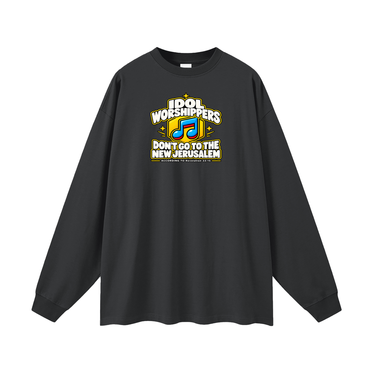 IDOL WORSHIPPERS DON'T GO TO THE NEW JERUSALEM ACCORDING TO Revelation 22:15 Long Sleeve T-Shirt