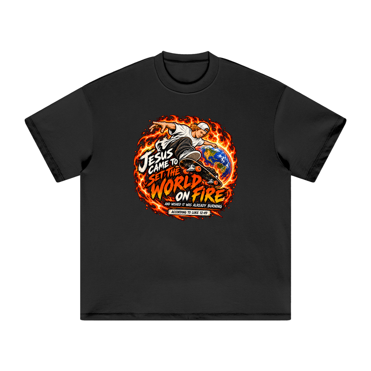 JESUS CAME TO SET THE WORLD ON FIRE AND WISHED IT WAS ALREADY BURNING ACCORDING TO LUKE 12:49 T-Shirt