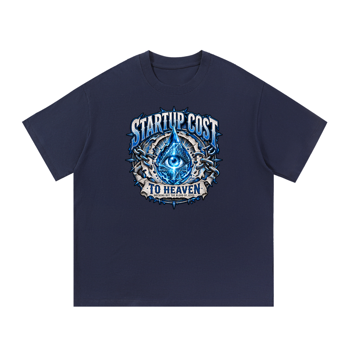 STARTUP COST TO HEAVEN NOTHING BUT THE BLOOD. OF JESUS ACCORDING TO EPHESIANS 1:7 T-Shirt