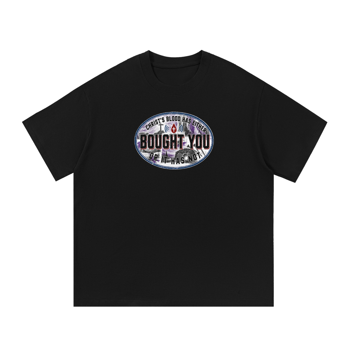 CHRIST'S BLOOD HAS EITHER BOUGHT YOU OR IT HAS NOT T-Shirt
