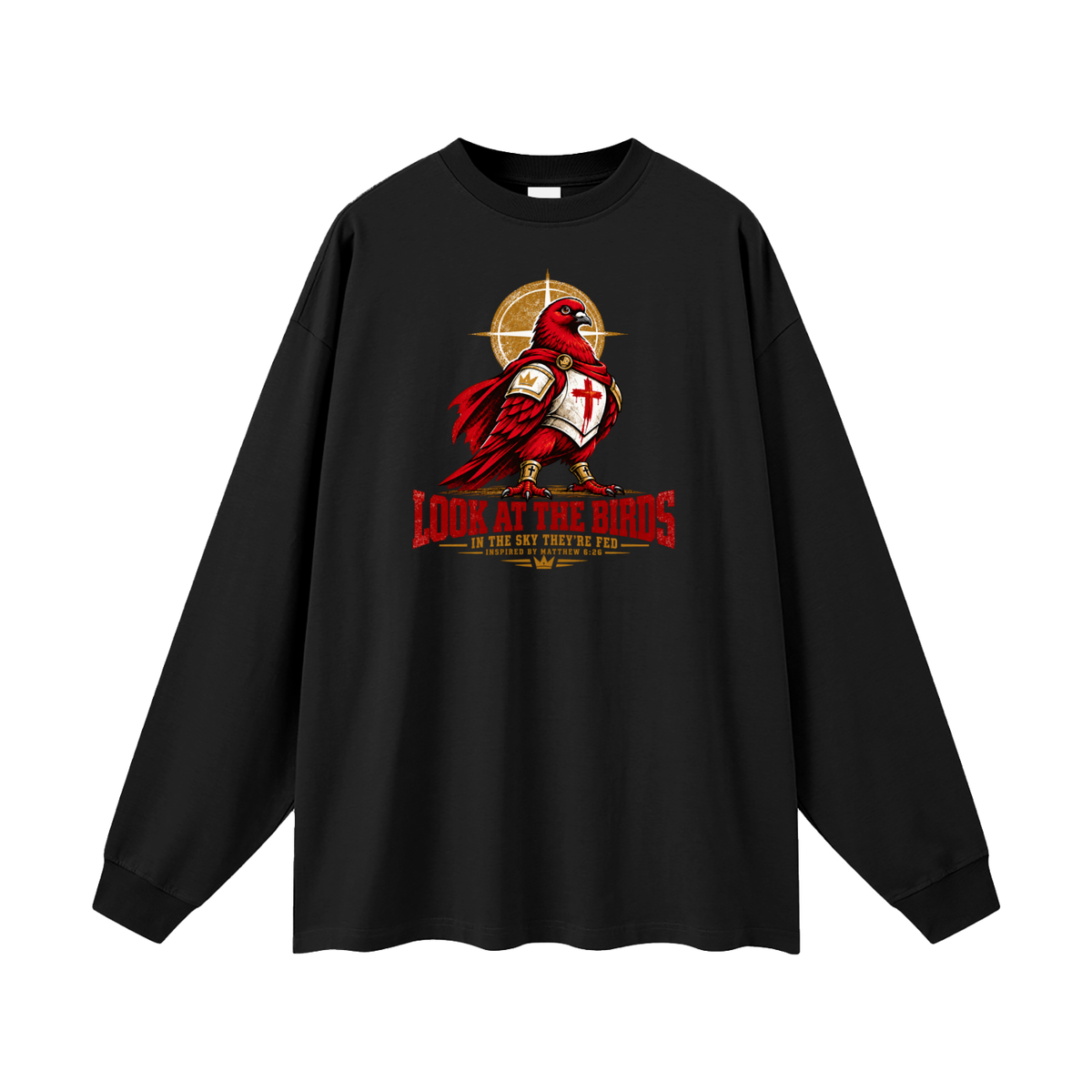 LOOK AT THE BIRDS IN THE SKY THEY'RE FED INSPIRED BY MATTHEW 6:26 Long Sleeve T-Shirt