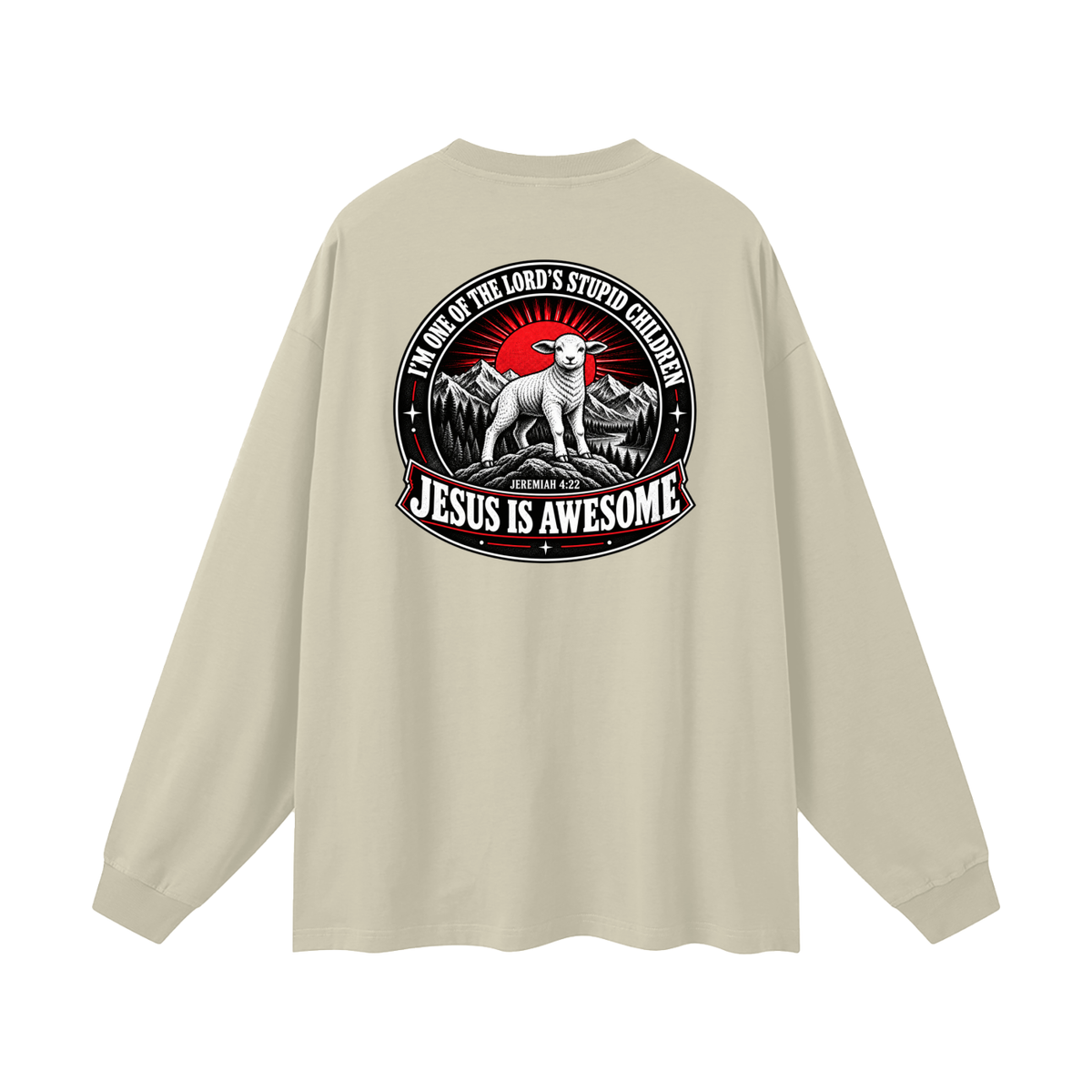 I'M ONE OF THE LORD'S STUPID CHILDREN JEREMIAH 4:22 JESUS IS AWESOME *THERE IS NO quotation marks MARKS THIS IS NOT A quote  Long Sleeve T-Shirt