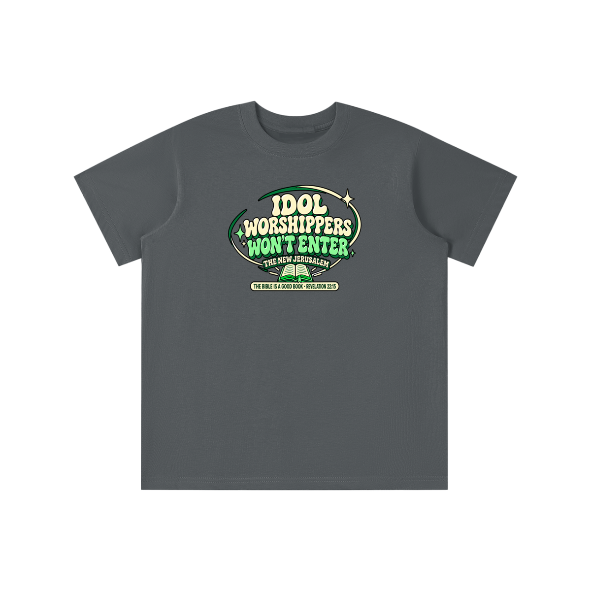 IDOL WORSHIPPERS WON'T ENTER THE NEW JERUSALEM THE BIBLE IS A GOOD BOOK . REVELATION 22:15 youth T-shirt