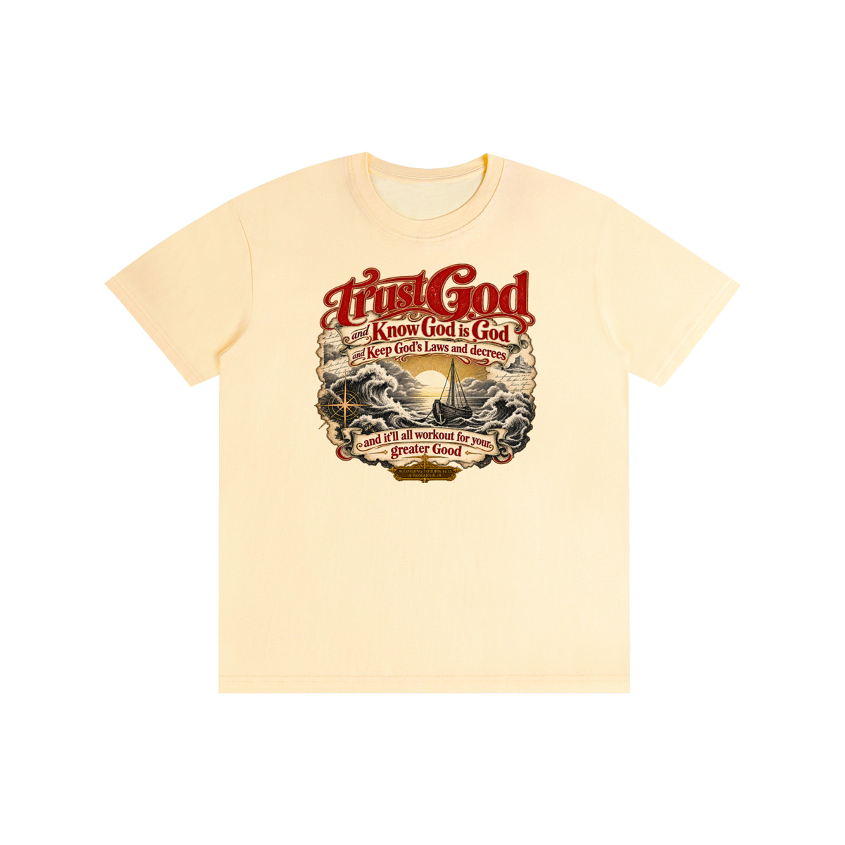 Trust God and Know God is God and Keep God's Laws and decrees and it'll all workout for your greater Good ACCORDING TO JOHN 14:15 & ROMANS 8:28 T-Shirt