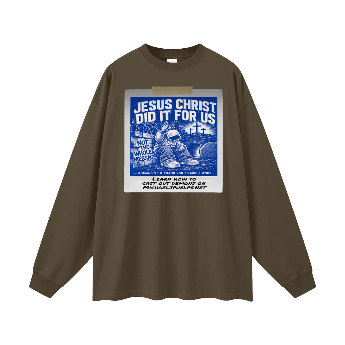 JESUS CHRIST DID IT FOR US NOT THE WHOLE MESSAGE Long Sleeve T-Shirt