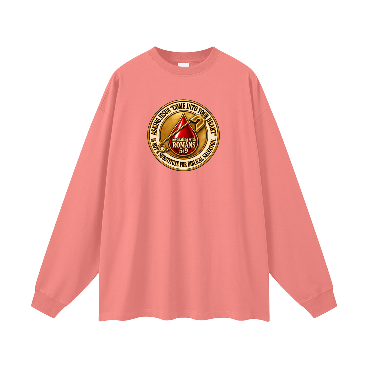 ASKING JESUS "COME INTO YOUR HEART" IS NOT A SUBSTITUTE FOR BIBLICAL SALVATION. resonating with ROMANS 5:9 Long Sleeve T-Shirt