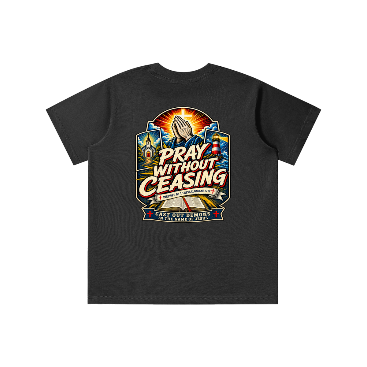 PRAY WITHOUT CEASING INSPIRED 1 THESSALONIANS 5:17 CAST OUT DEMONS IN THE NAME OF JESUS youth T-shirt