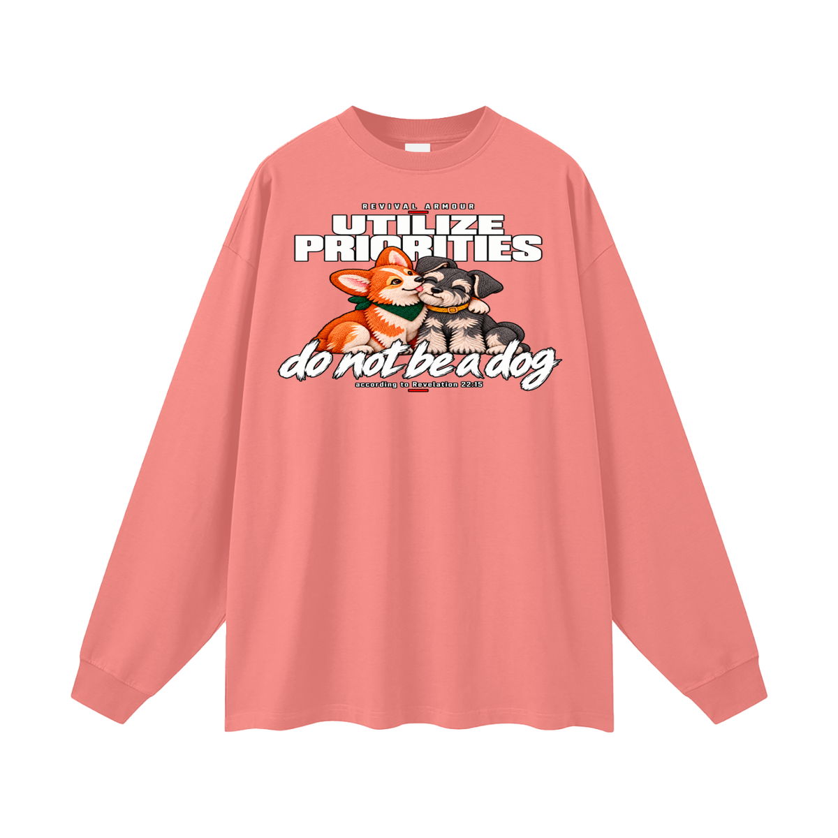 UTILIZE PRIORITIES do not be a dog according to Revelation 22:15 Long Sleeve T-Shirt