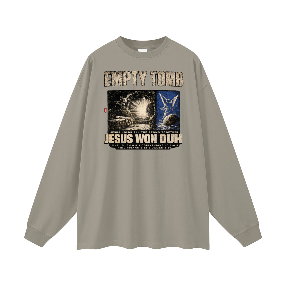 EMPTY TOMB JESUS HOLDS ALL THE ATOMS TOGETHER JESUS WON DUH LUKE 10:18-20 & 1 CORINTHIANS 15:1-4 & PHILIPPIANS 2:12 & JAMES 2:10 Long Sleeve T-Shirt
