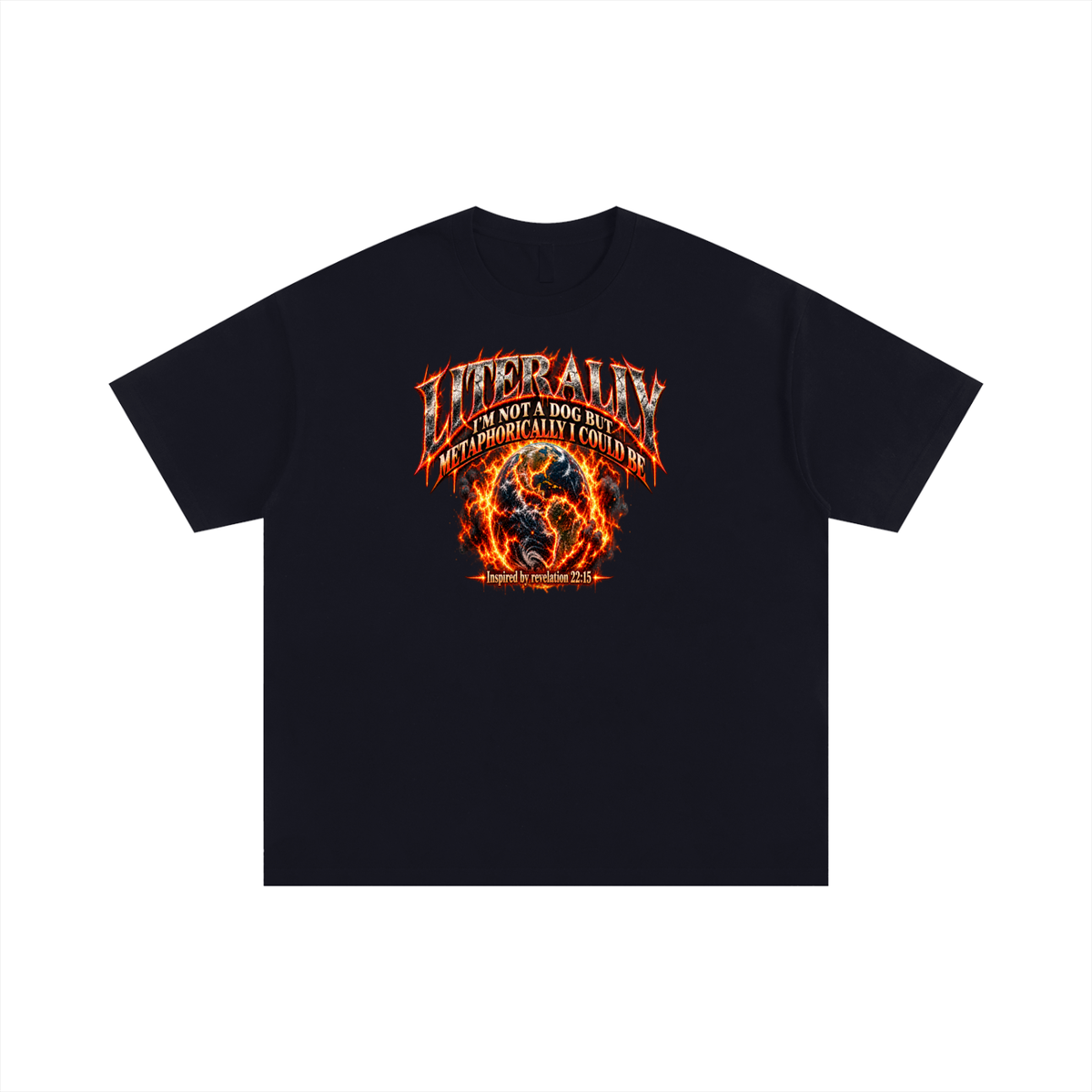 LITERALLY I'M NOT A DOG BUT METAPHORICALLY I COULD BE Inspired by revelation 22:15 T-Shirt