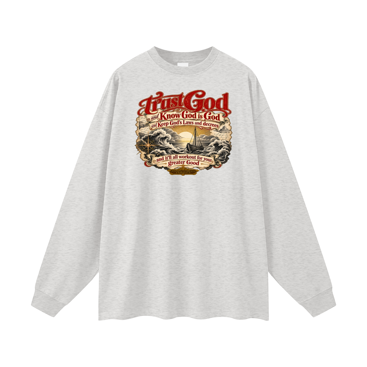 Trust God and Know God is God and Keep God's Laws and decrees and it'll all workout for your greater Good ACCORDING TO JOHN 14:15 & ROMANS 8:28 Long Sleeve T-Shirt