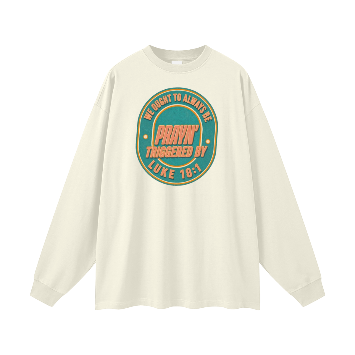 WE OUGHT TO ALWAYS BE PRAYN' TRIGGERED BY LUKE 18:1 Long Sleeve T-Shirt