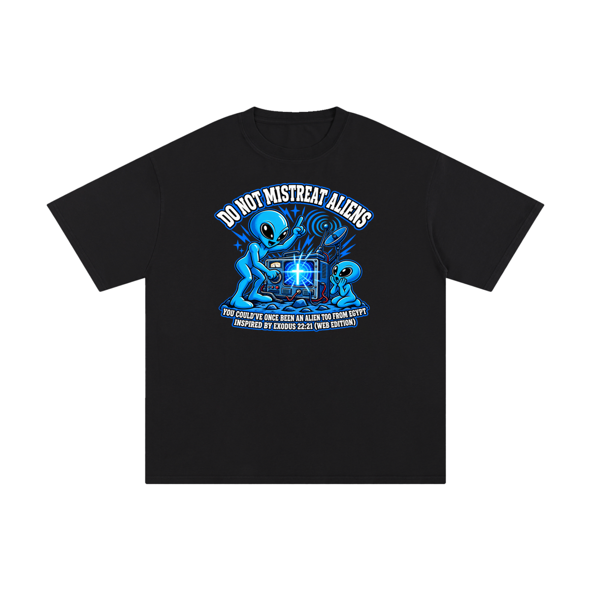 DO NOT MISTREAT ALIENS YOU COULD'VE ONCE BEEN AN ALIEN TOO FROM EGYPT INSPIRED BY EXODUS 22:21 (WEB EDITION) T-Shirt