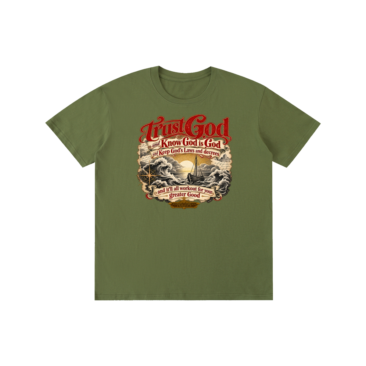 Trust God and Know God is God and Keep God's Laws and decrees and it'll all workout for your greater Good ACCORDING TO JOHN 14:15 & ROMANS 8:28 T-Shirt