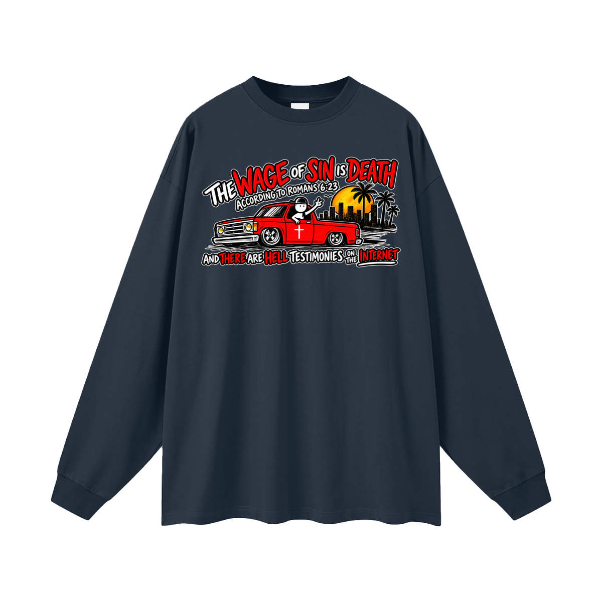 THE WAGE OF SINS IS DEATH ACCORDING TO ROMANS 6:23 AND THERE ARE HELL TESTIMONIES ON THE INTERNET Long Sleeve T-Shirt