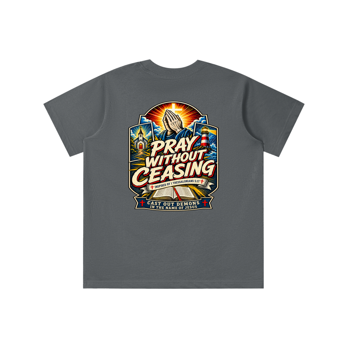 PRAY WITHOUT CEASING INSPIRED 1 THESSALONIANS 5:17 CAST OUT DEMONS IN THE NAME OF JESUS youth T-shirt