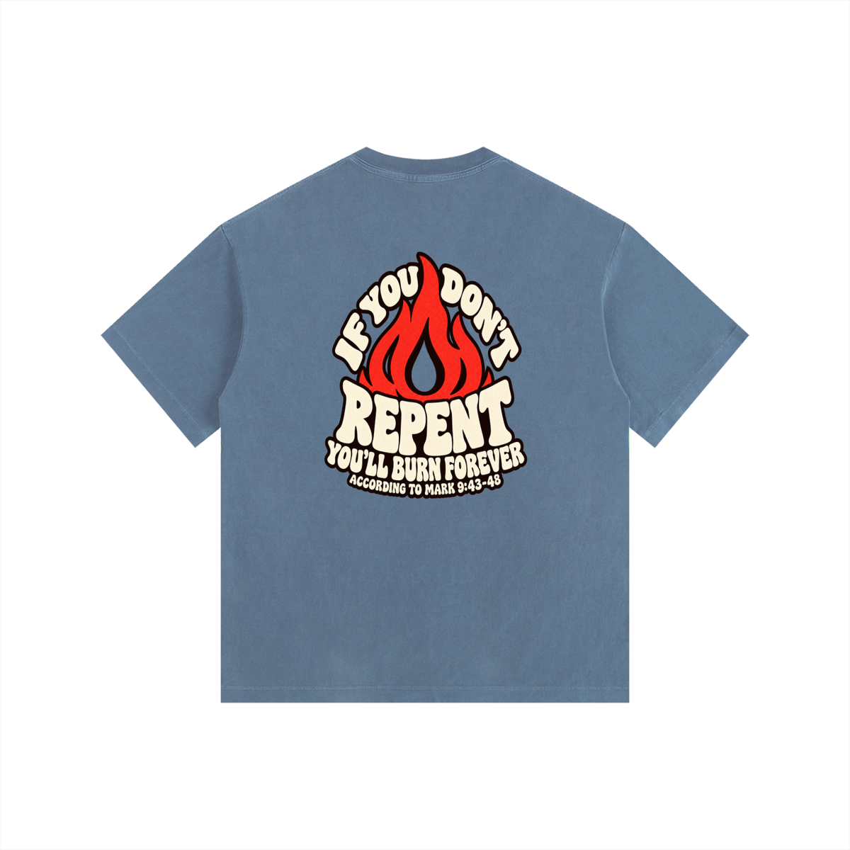REDEEMED BY THE BLOOD OF JESUS ACCORDING TO EPHESIANS 1:7 IF YOU DON'T REPENT YOU'LL BURN FOREVER ACCORDING TO MARK 9:43-48 T-Shirt