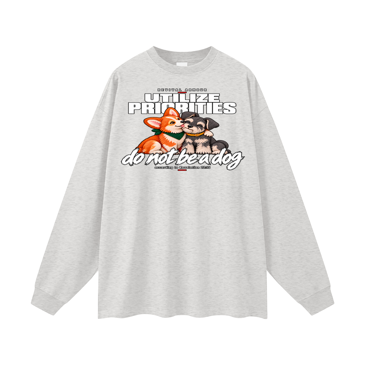 UTILIZE PRIORITIES do not be a dog according to Revelation 22:15 Long Sleeve T-Shirt