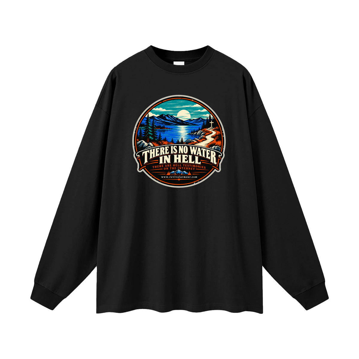 THERE IS NO WATER IN HELL THERE ARE HELL TESTIMONIES ON THE INTERNET www.revivalarmour.com Long Sleeve T-Shirt