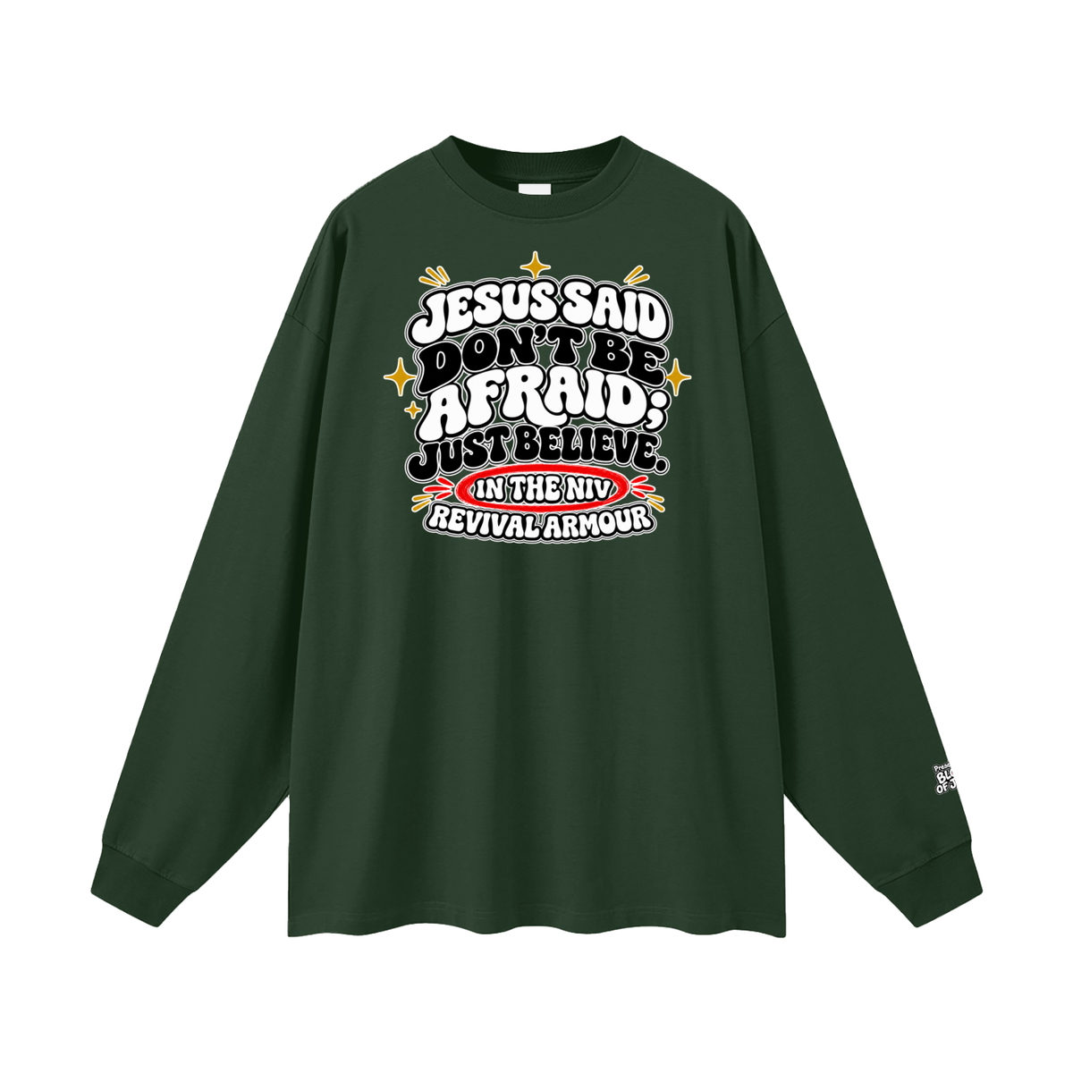JESUS SAID Don't be afraid; just believe." IN THE NIV PREACH THE BLOOD OF JESUS Long Sleeve T-Shirt