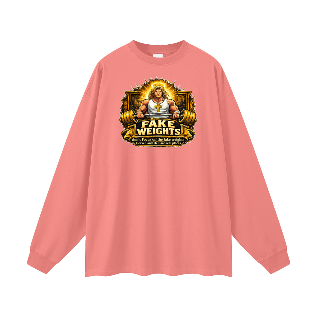 FAKE WEIGHTS don't Focus on the fake weights Heaven and Hell are real places Long Sleeve T-Shirt